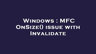 Windows : MFC OnSize() issue with Invalidate