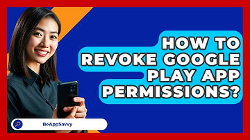 How To Revoke Google Play App Permissions? - Be App Savvy
