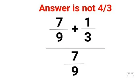 (7/9+1/3)/(7/9) Answer is not 4/3. Many failed! Can you? #math #trending #explore #add #fractions
