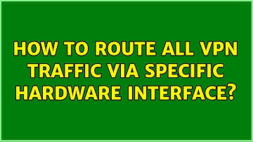 Unix & Linux: How to route all VPN traffic via specific hardware interface?