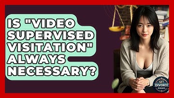Is "Video Supervised Visitation" Always Necessary? - Get Divorce Answers