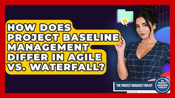 How Does Project Baseline Management Differ In Agile Vs. Waterfall? - The Project Manager Toolkit
