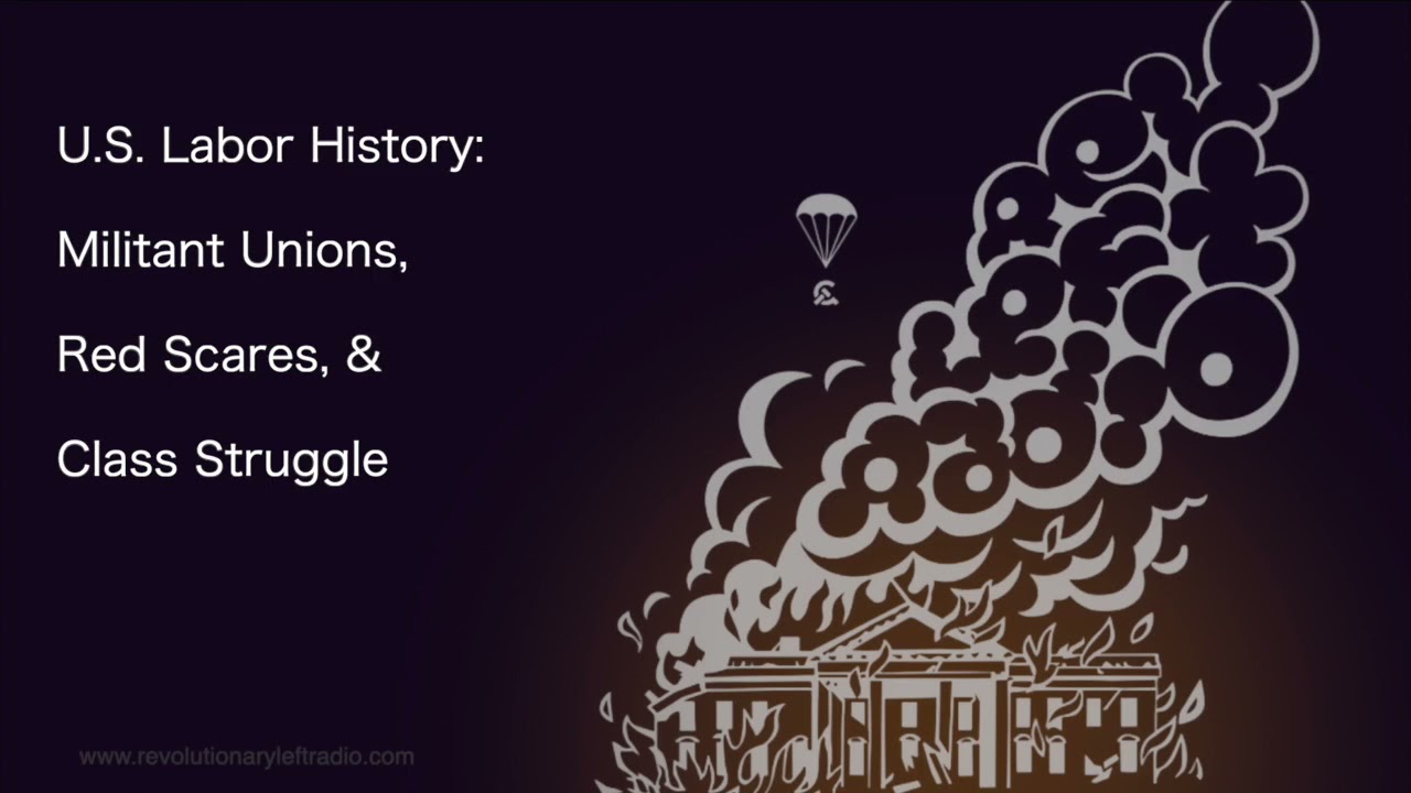 U S  Labor History: Militant Unions, Red Scares, and Class Struggle