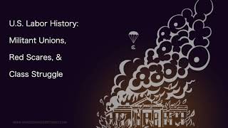 U S  Labor History: Militant Unions, Red Scares, and Class Struggle