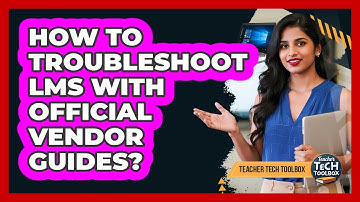 How To Troubleshoot LMS With Official Vendor Guides?