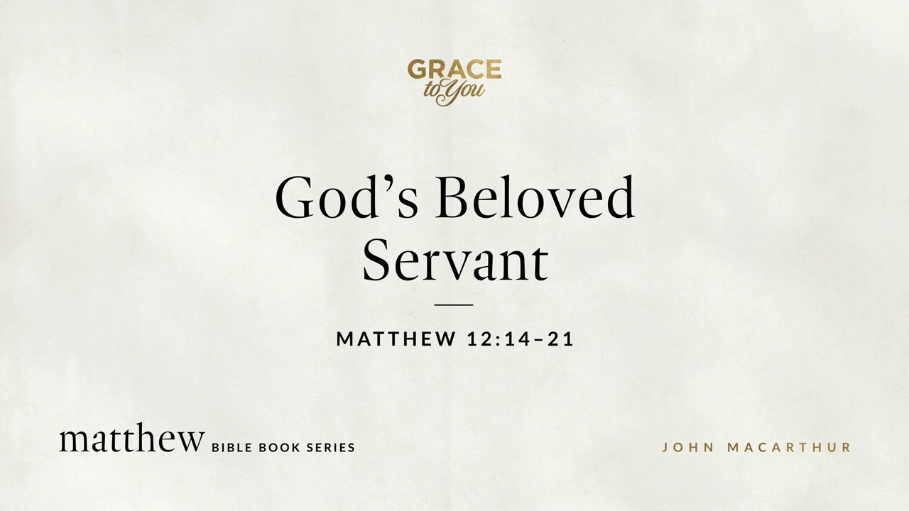 God's Beloved Servant (Matthew 12:14–21) John MacArthur