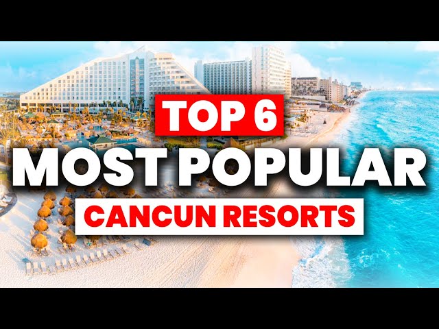 TOP 6 Most Popular CANCUN All Inclusive Resorts (2024) class=