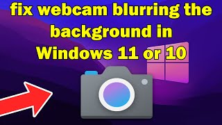 How to fix webcam blurring the background in Windows 11 or 10
