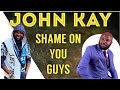 JOHN KAY, "MBONA MNAFURAHI WENGINE WAKIPATWA NA SHIDA?" THE ALLEGATIONS ARE NOT ADDING UP