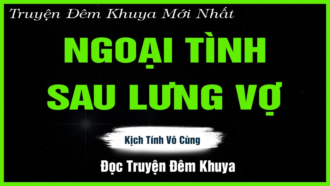Nghe Mà Thấm - NGOẠI TÌNH SAU LƯNG VỢ - Đọc Truyện Đêm Khuya | Truyện Hay Đêm Khuya