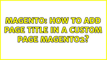 Magento: How to add Page title in a Custom Page Magento2? (3 Solutions!!)