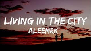 aleemrk - Living In The City (Lyrics)