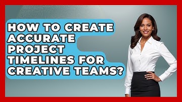 How To Create Accurate Project Timelines For Creative Teams? - Directing Creative Success