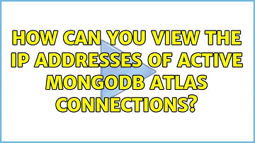 How can you view the IP addresses of active MongoDB Atlas connections? (3 Solutions!!)