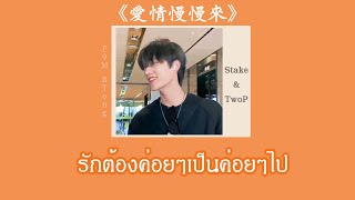 [THAISUB/PINYIN]  Stake/TwoP『 爱情慢慢来 』// Ai Qing Man Man Lai