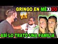 ASÍ TRATÓ UNA FAMILIA MEXICANA A UN GRINGO 🇲🇽😱 **no lo podrás creer**