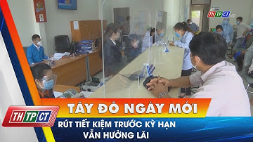 Rút tiết kiệm trước kỳ hạn vẫn hưởng lãi | Cần Thơ TV