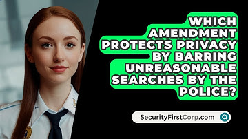 Which Amendment Protects Privacy By Barring Unreasonable Searches By the Police?