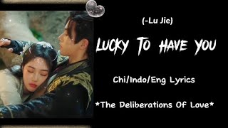 Lucky to have you....(Lu jie)... The deliberations of love ost...chi /indo/eng lyrics