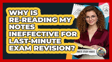 Why Is Re-reading My Notes Ineffective For Last-minute Exam Revision? - Ultimate Study Hacks