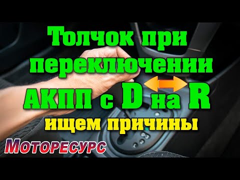 Толчки при включении АКПП с D на R , ищем причины