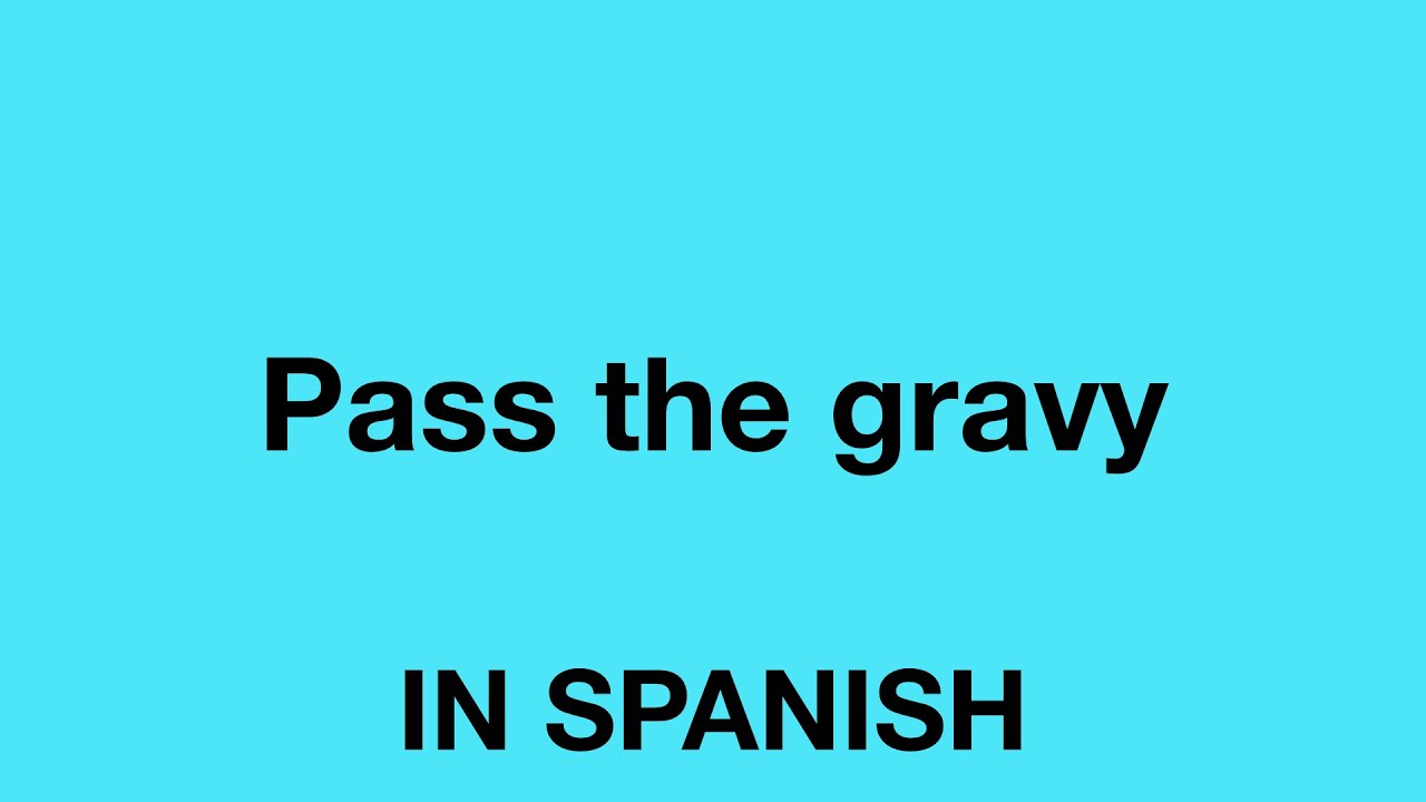 How To Say Pass The Gravy In Spanish YouTube How To Say Pass The Gravy In Spanish YouTube