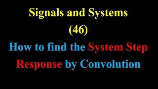 Signals and Systems 46: How to find the System Step Response by Convolution