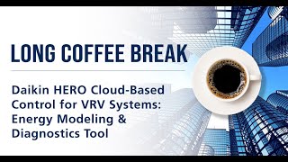 LONG Coffee Break - Daikin HERO Cloud Based Control for VRV Systems Energy Modeling & Diagnostics