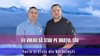 Sorin și Elvis din Bărbulești - EU VREAU SA STAU PE BRATUL TĂU