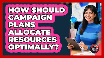 How Should Campaign Plans Allocate Resources Optimally? - Your Campaign Coach