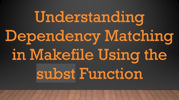 Understanding Dependency Matching in Makefile Using the subst Function