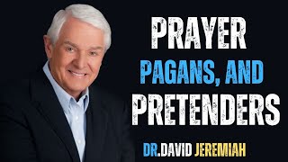 Prayer, Pagans, and Pretenders | Dr. David Jeremiah | Matthew 6:5-13 | Understanding True Prayer