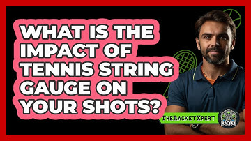 What Is The Impact Of Tennis String Gauge On Your Shots? - The Racket Xpert