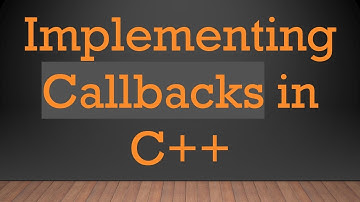 Implementing Callbacks in C+ +