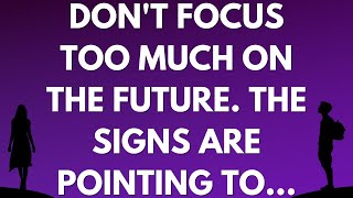 Don't focus too much on the future. The signs are pointing to...