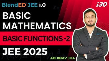 Basic Mathematics Class 11 | Basic Functions -2 | JEE 2025  | Abhinav Jha Sir | i30Learning