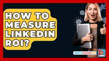 How To Measure LinkedIn ROI? - SearchEnginesHub.com
