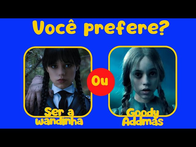 Game of Choices - Wandinha Series WHAT DO YOU PREFER? BE THE WANDINHA OR BE  THE ENID? 