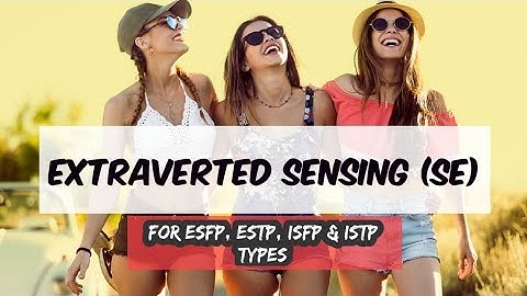 Extraverted Sensing (Se) by ESFP, ESTP, ISFP and ISTP Types