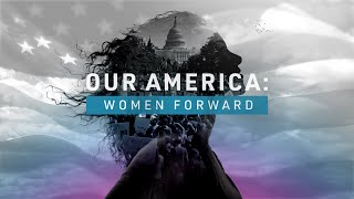 Our America: Women Forward | Official Trailer