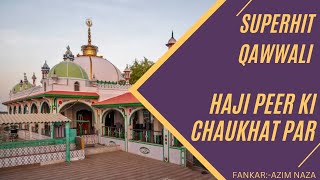 Azim Naza Qawwali | Haji Peer ki Chaukhat Par | Superhit Qawwali 2023