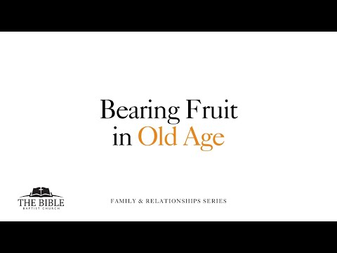 Bearing Fruit in Old Age | Family and Relationships - Lesson 14
