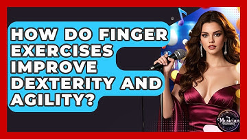 How Do Finger Exercises Improve Dexterity And Agility? - The Musician Encyclopedia