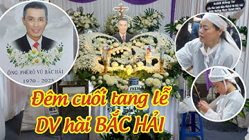 Đêm cuối tang lễ diễn viên hài BẮC HẢI : Đông đảo nghệ sĩ đến viếng anh lần cuối 