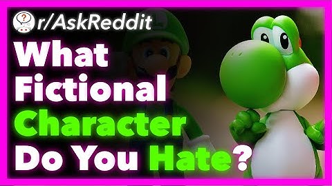 What Fictional Character Do You Hate With Every Fiber Of Your Being? (r/AskReddit) - Part 6
