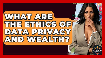 What Are The Ethics Of Data Privacy And Wealth? - The Ethical Compass