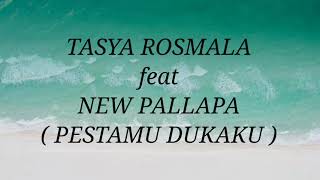 TASYA ROSMALA ft NEW PALLAPA _ PESTAMU DUKAKU Lirik