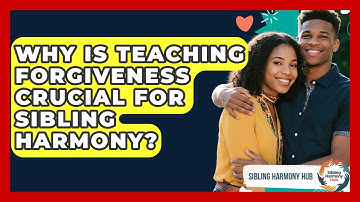 Why Is Teaching Forgiveness Crucial For Sibling Harmony? - Sibling Harmony Hub