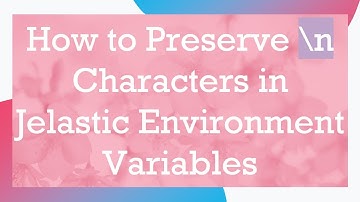 How to Preserve \n Characters in Jelastic Environment Variables