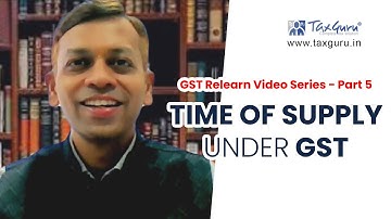GST Relearn Video Series - Part 5 - Time of Supply under GST